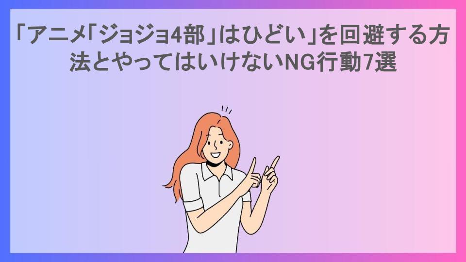 「アニメ「ジョジョ4部」はひどい」を回避する方法とやってはいけないNG行動7選